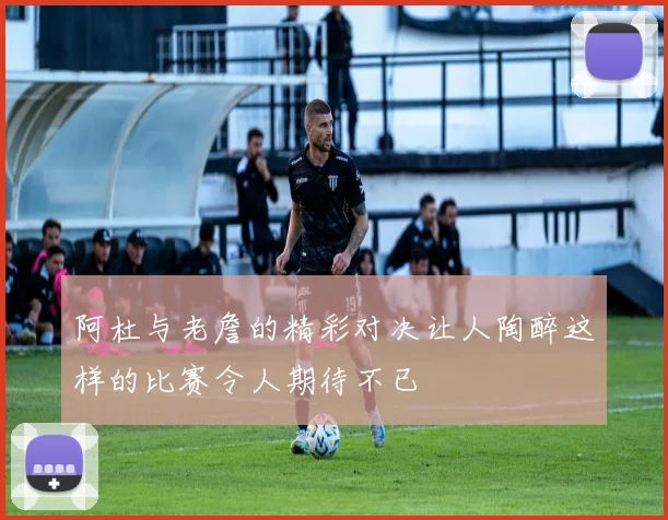 阿杜与老詹的精彩对决让人陶醉这样的比赛令人期待不已