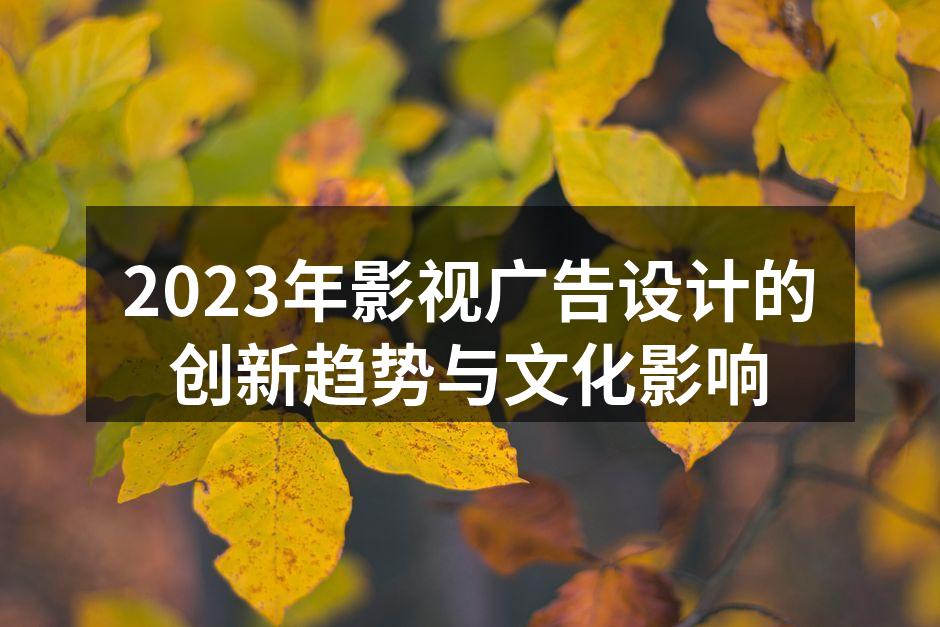 2023年影视广告设计的创新趋势